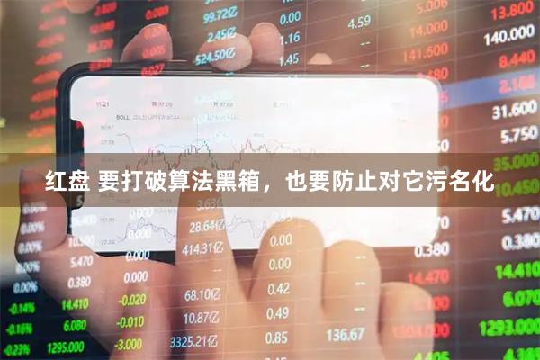红盘 要打破算法黑箱，也要防止对它污名化