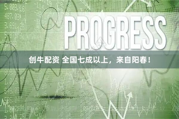 创牛配资 全国七成以上，来自阳春！